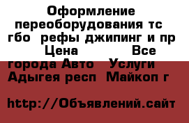 Оформление переоборудования тс (гбо, рефы,джипинг и пр.) › Цена ­ 8 000 - Все города Авто » Услуги   . Адыгея респ.,Майкоп г.